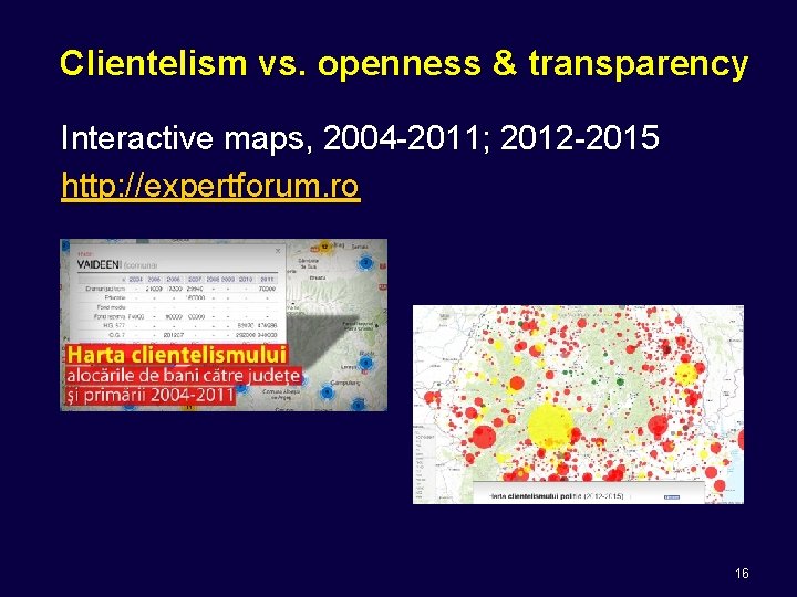 Clientelism vs. openness & transparency Interactive maps, 2004 -2011; 2012 -2015 http: //expertforum. ro