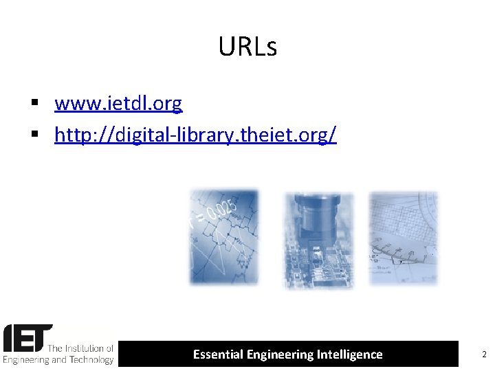 URLs § www. ietdl. org § http: //digital-library. theiet. org/ Essential Engineering Intelligence 2