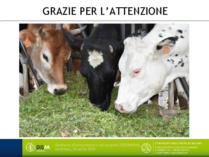 GRAZIE PER L’ATTENZIONE Seminario di presentazione del progetto FEEDINNOVA, Landriano, 20 aprile 2018 