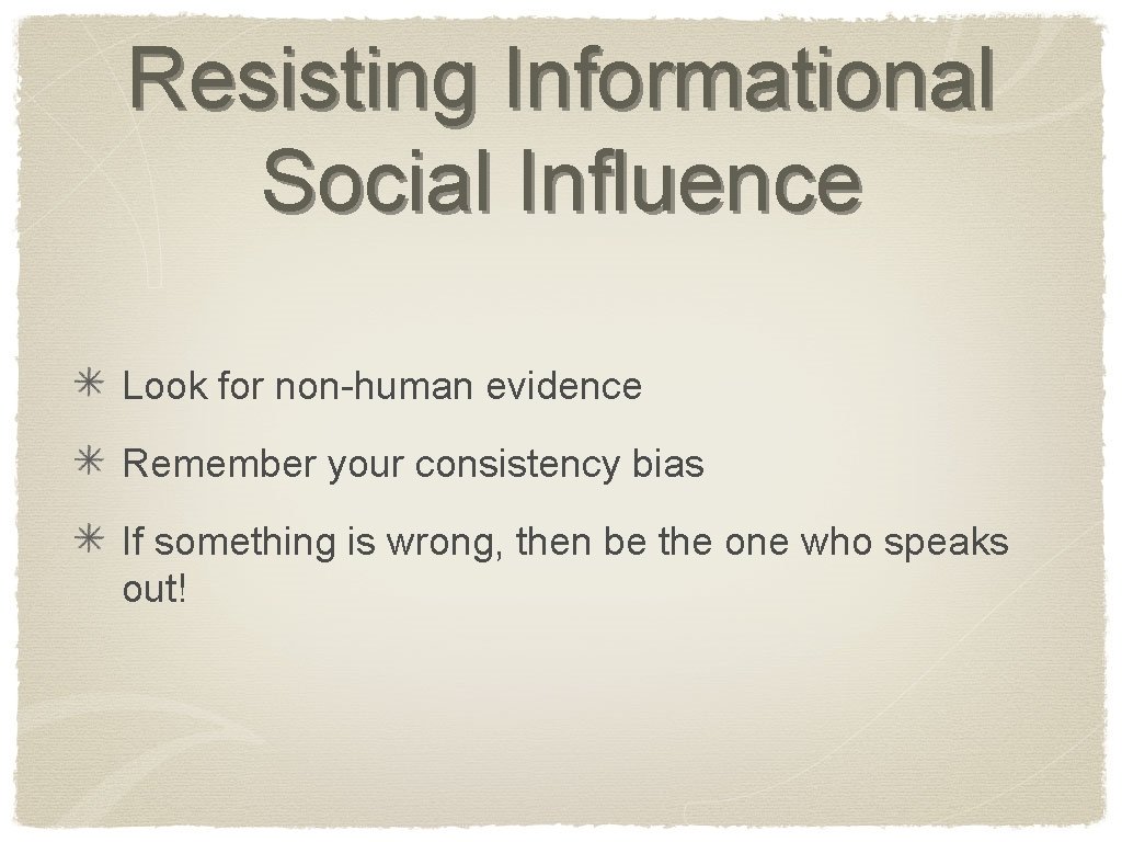 Resisting Informational Social Influence Look for non-human evidence Remember your consistency bias If something
