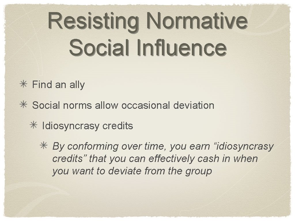 Resisting Normative Social Influence Find an ally Social norms allow occasional deviation Idiosyncrasy credits