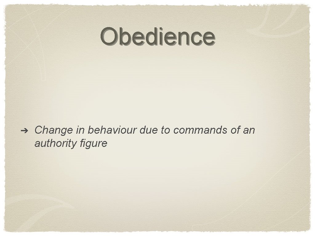 Obedience ➔ Change in behaviour due to commands of an authority figure 