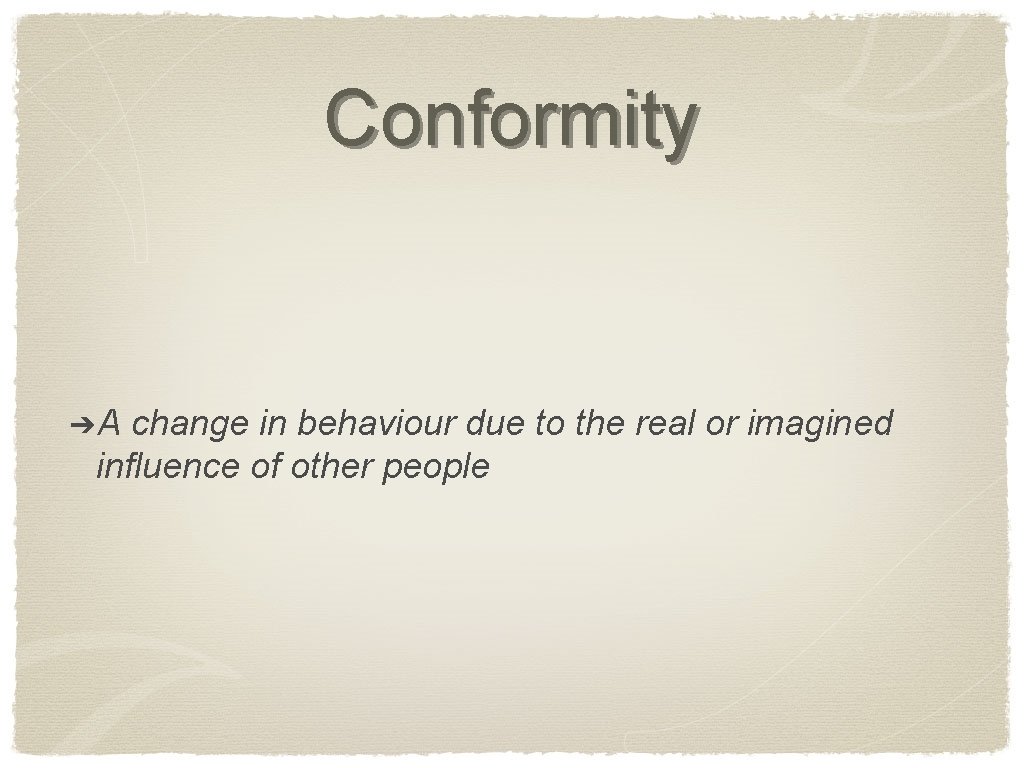Conformity ➔A change in behaviour due to the real or imagined influence of other