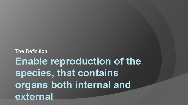 The Definition Enable reproduction of the species, that contains organs both internal and external