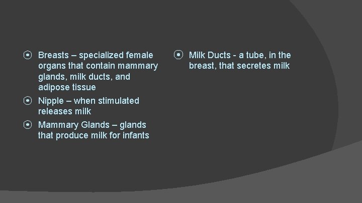 ⦿ Breasts – specialized female organs that contain mammary glands, milk ducts, and adipose