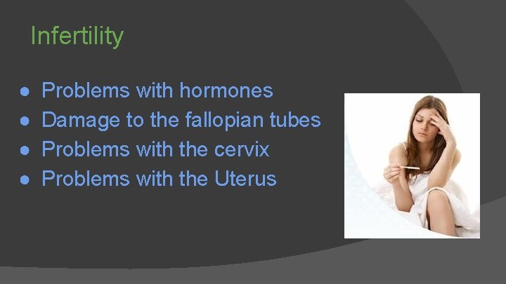 Infertility ● ● Problems with hormones Damage to the fallopian tubes Problems with the