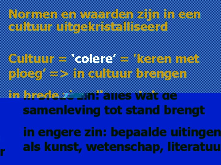 Normen en waarden zijn in een cultuur uitgekristalliseerd Cultuur = ‘colere’ = 'keren met