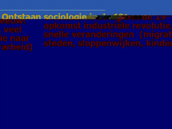 Ontstaan sociologie in de 19 e eeuw: opkomst industriële revolutie, veel snelle veranderingen (migratie