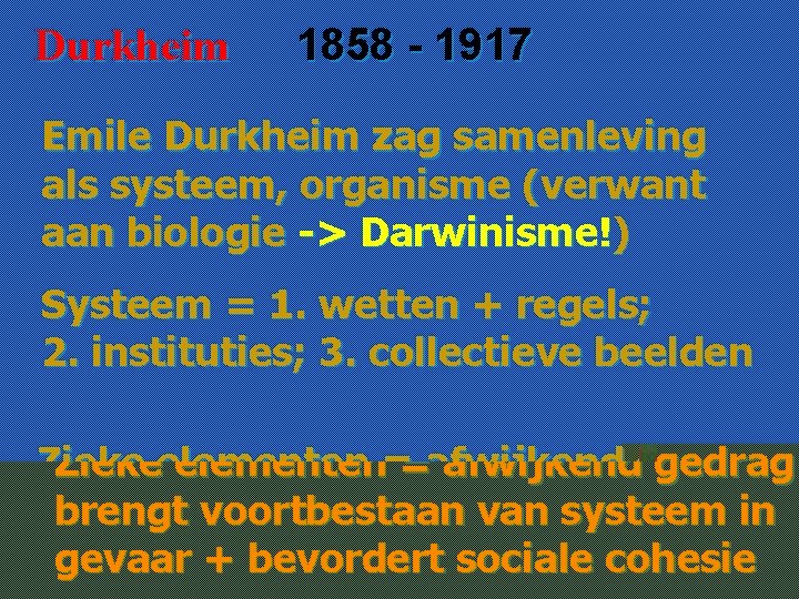 Durkheim 1858 - 1917 Emile Durkheim zag samenleving als systeem, organisme (verwant aan biologie