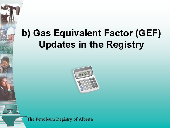 b) Gas Equivalent Factor (GEF) Updates in the Registry The Petroleum Registry of Alberta
