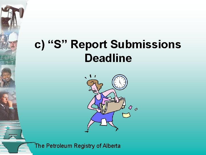 c) “S” Report Submissions Deadline The Petroleum Registry of Alberta 