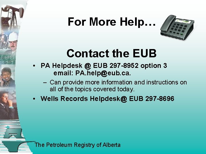 For More Help… Contact the EUB • PA Helpdesk @ EUB 297 -8952 option