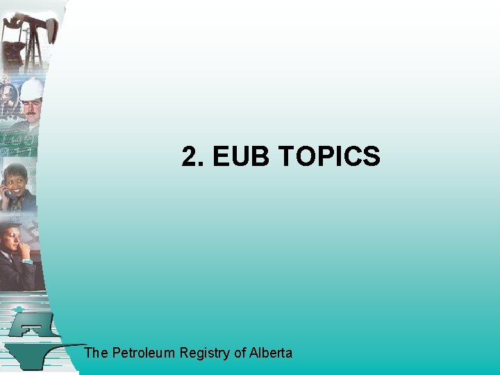 2. EUB TOPICS The Petroleum Registry of Alberta 