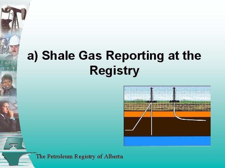 a) Shale Gas Reporting at the Registry The Petroleum Registry of Alberta 