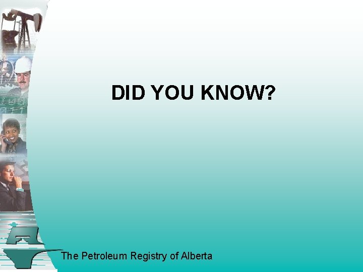 DID YOU KNOW? The Petroleum Registry of Alberta 