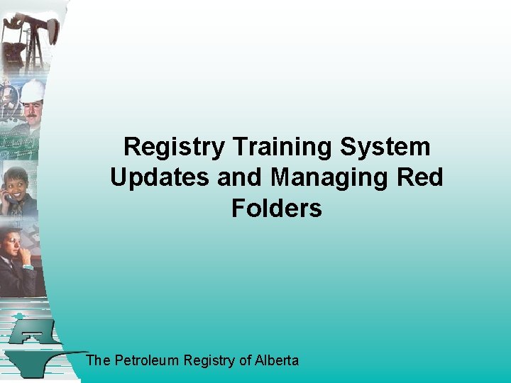 Registry Training System Updates and Managing Red Folders The Petroleum Registry of Alberta 