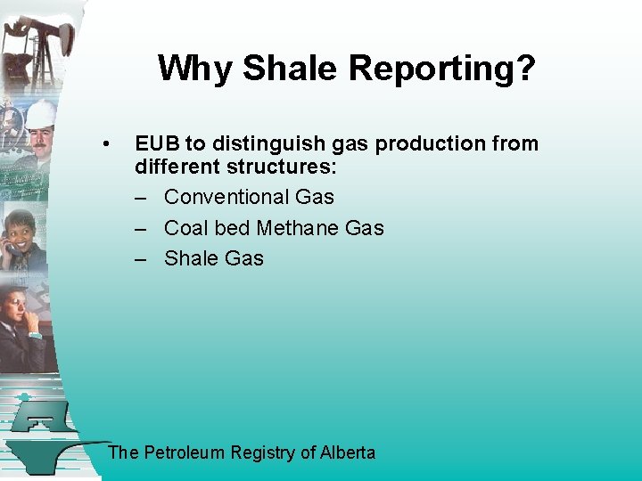 Why Shale Reporting? • EUB to distinguish gas production from different structures: – Conventional