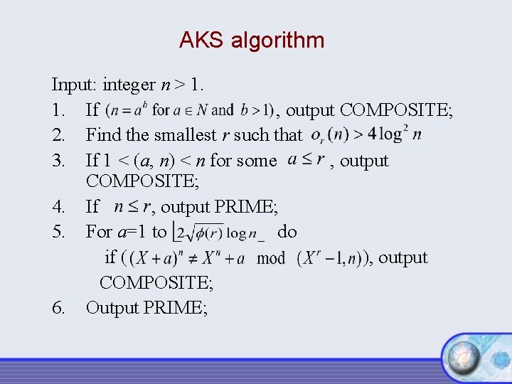 AKS algorithm Input: integer n > 1. 1. If , output COMPOSITE; 2. Find