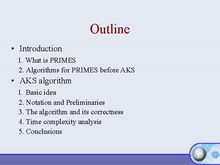 Outline • Introduction 1. What is PRIMES 2. Algorithms for PRIMES before AKS •