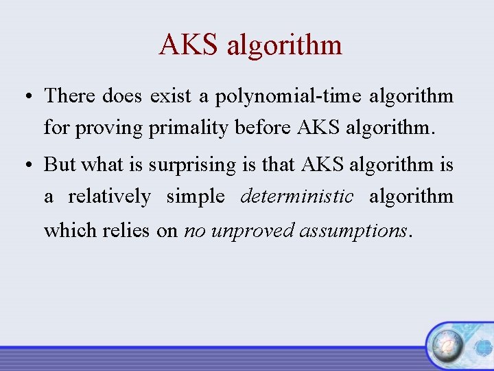 AKS algorithm • There does exist a polynomial-time algorithm for proving primality before AKS