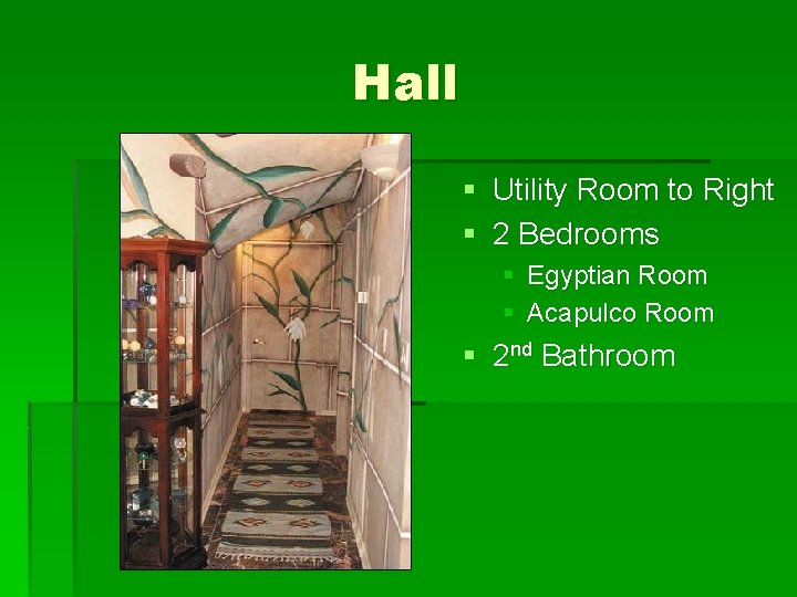 Hall § Utility Room to Right § 2 Bedrooms § Egyptian Room § Acapulco