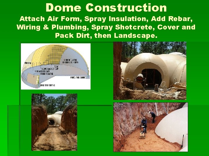 Dome Construction Attach Air Form, Spray Insulation, Add Rebar, Wiring & Plumbing, Spray Shotcrete,