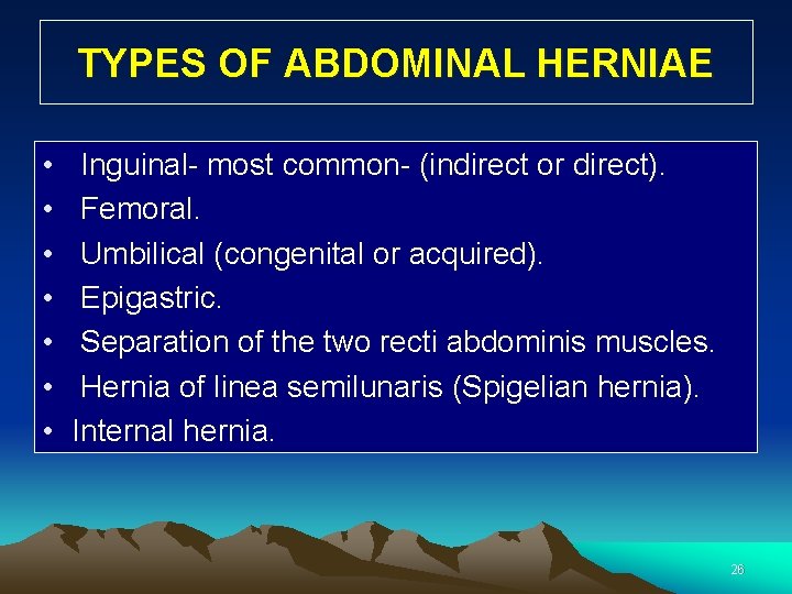 TYPES OF ABDOMINAL HERNIAE • • Inguinal- most common- (indirect or direct). Femoral. Umbilical