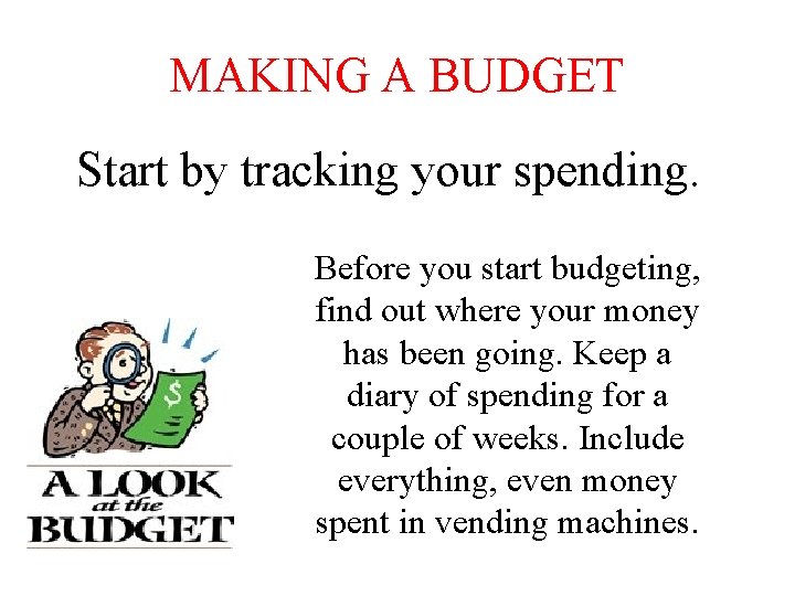 MAKING A BUDGET Start by tracking your spending. Before you start budgeting, find out