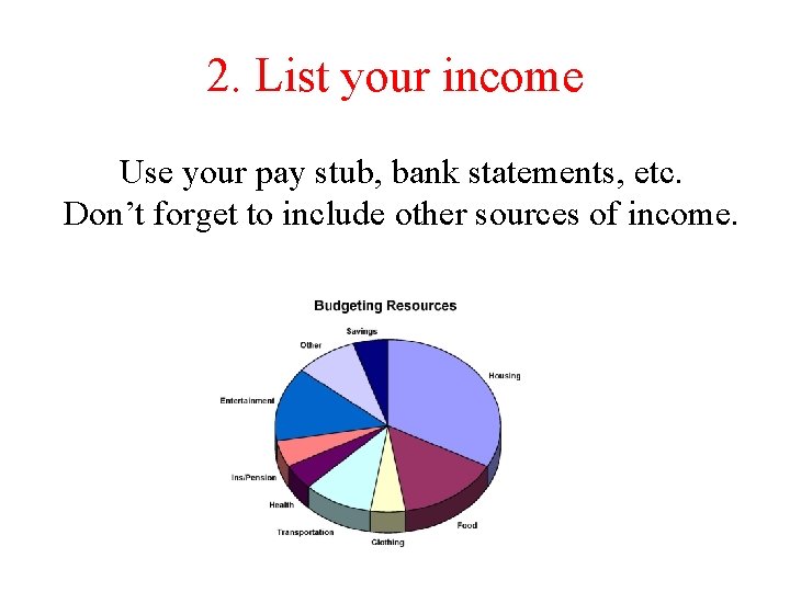 2. List your income Use your pay stub, bank statements, etc. Don’t forget to