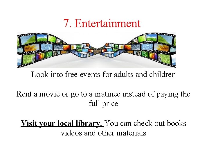 7. Entertainment Look into free events for adults and children Rent a movie or
