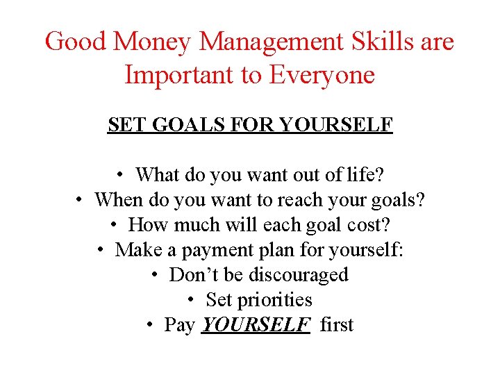 Good Money Management Skills are Important to Everyone SET GOALS FOR YOURSELF • What