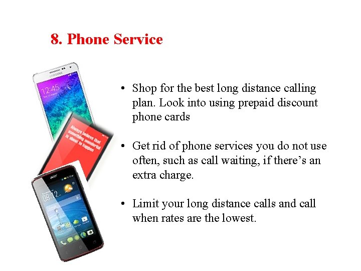 8. Phone Service • Shop for the best long distance calling plan. Look into