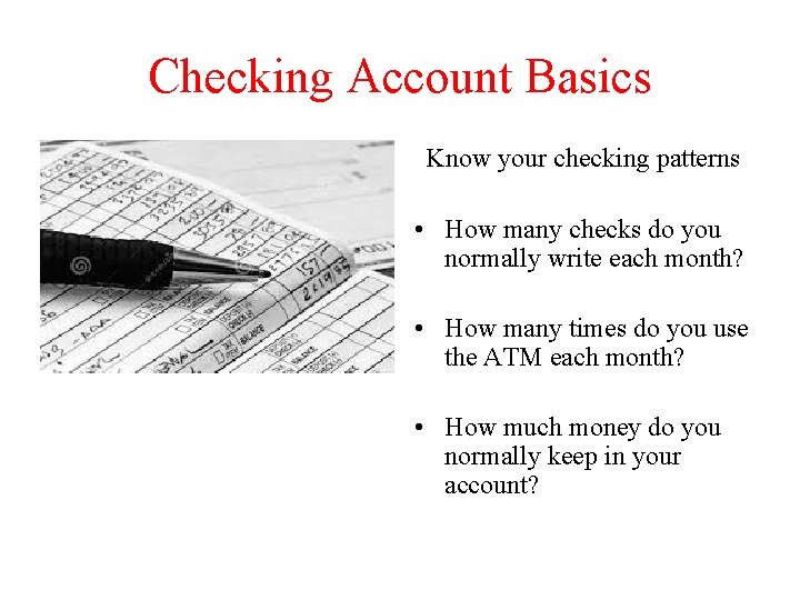 Checking Account Basics Know your checking patterns • How many checks do you normally