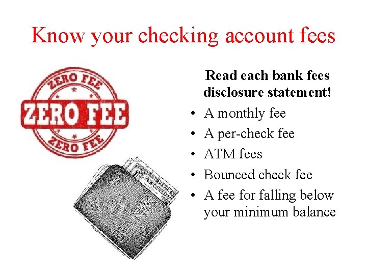 Know your checking account fees • • • Read each bank fees disclosure statement!