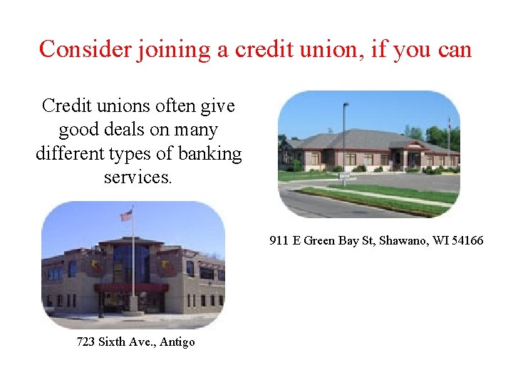 Consider joining a credit union, if you can Credit unions often give good deals