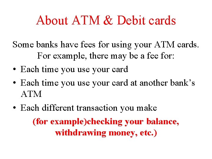 About ATM & Debit cards Some banks have fees for using your ATM cards.