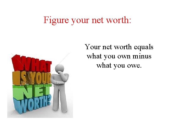 Figure your net worth: Your net worth equals what you own minus what you