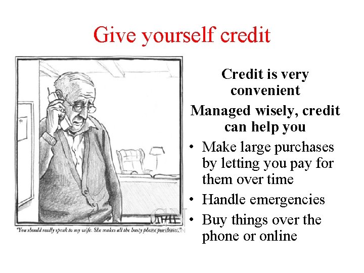 Give yourself credit Credit is very convenient Managed wisely, credit can help you •