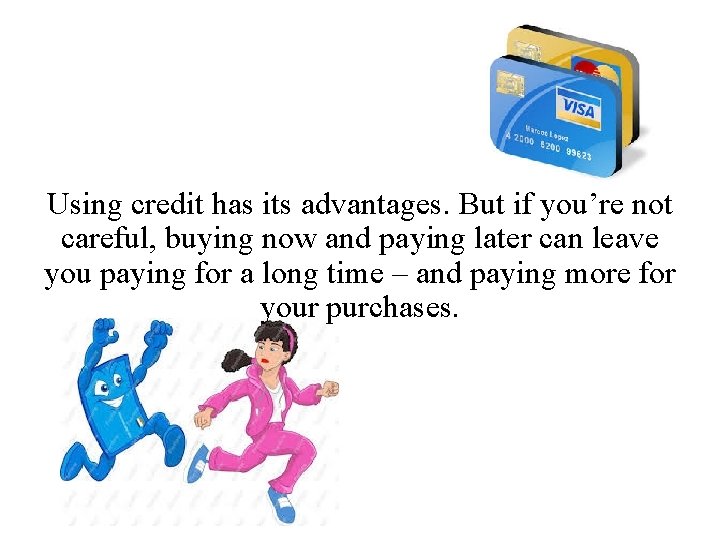 Using credit has its advantages. But if you’re not careful, buying now and paying