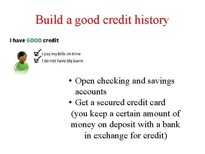 Build a good credit history • Open checking and savings accounts • Get a