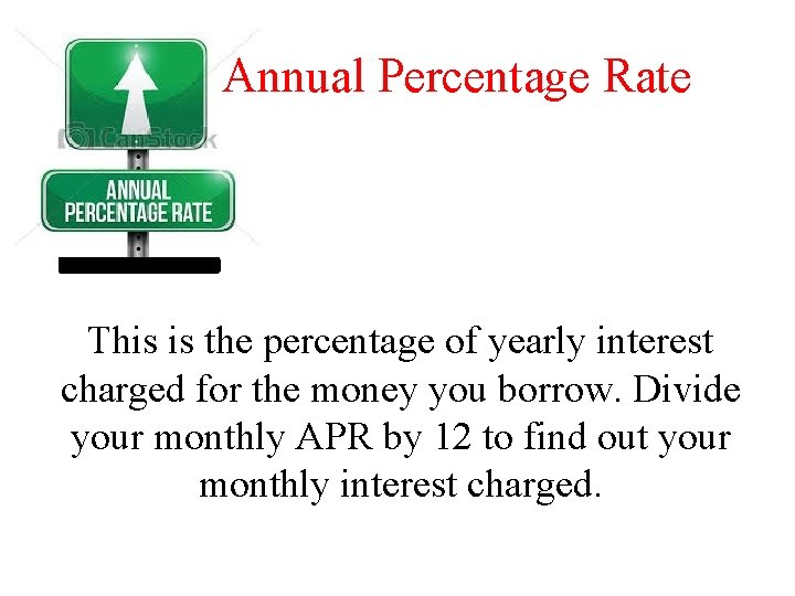 Annual Percentage Rate This is the percentage of yearly interest charged for the money