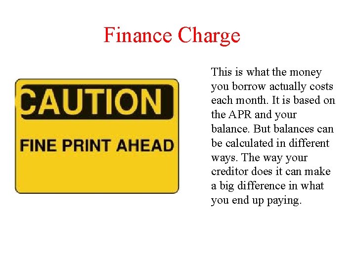 Finance Charge This is what the money you borrow actually costs each month. It