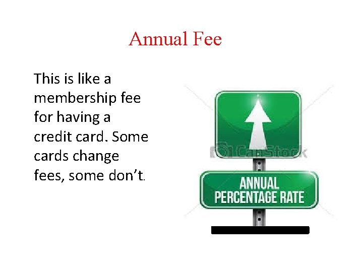 Annual Fee This is like a membership fee for having a credit card. Some