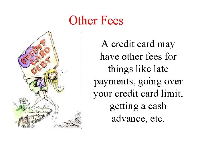 Other Fees A credit card may have other fees for things like late payments,