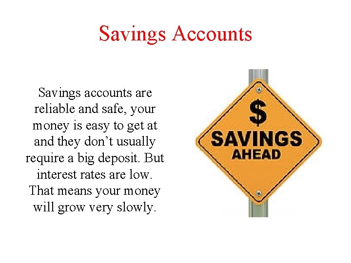 Savings Accounts Savings accounts are reliable and safe, your money is easy to get