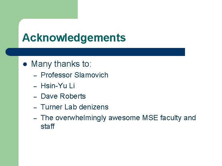 Acknowledgements l Many thanks to: – – – Professor Slamovich Hsin-Yu Li Dave Roberts