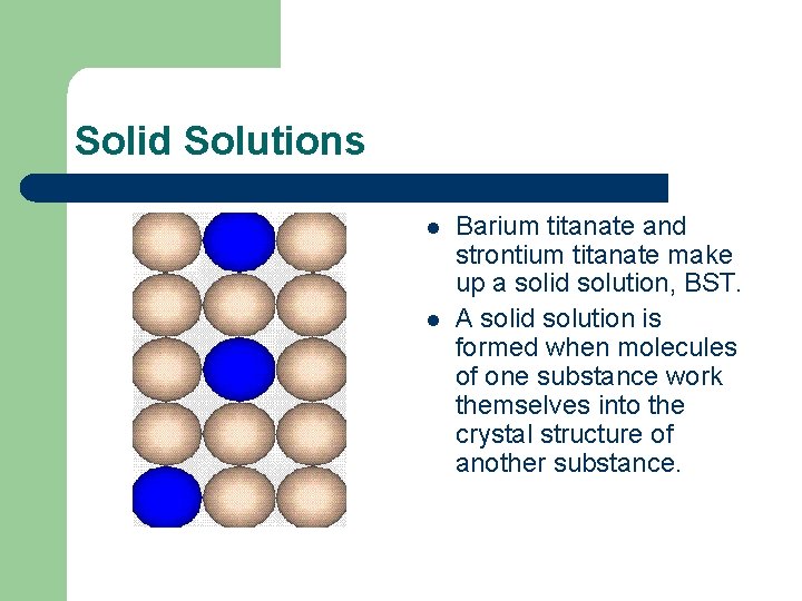 Solid Solutions l l Barium titanate and strontium titanate make up a solid solution,