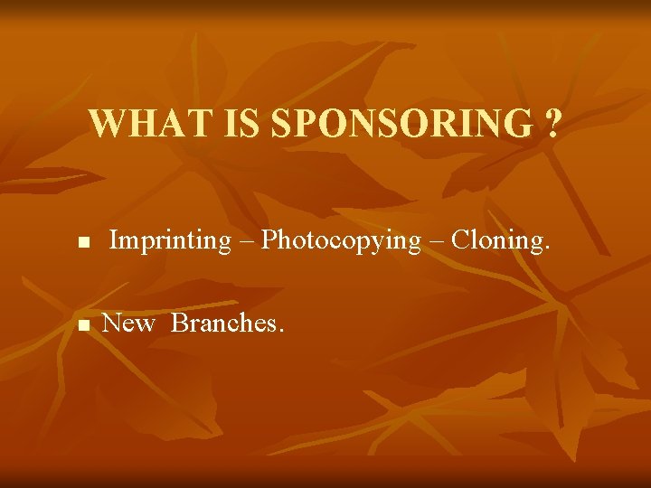 WHAT IS SPONSORING ? n n Imprinting – Photocopying – Cloning. New Branches. 