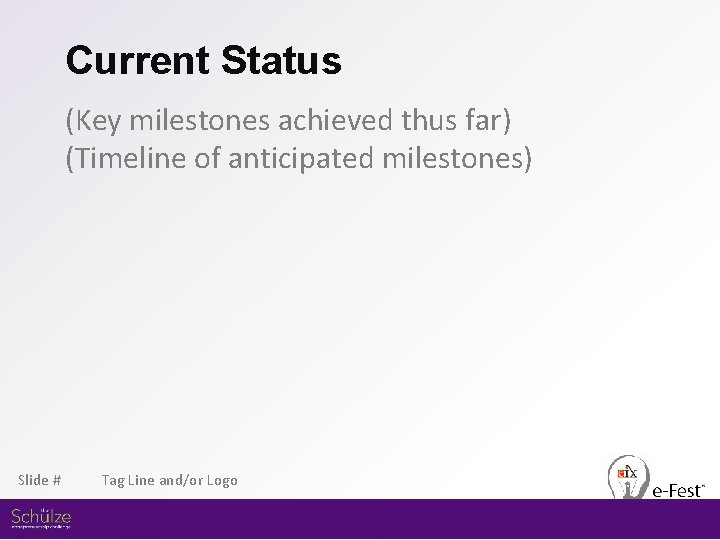 Current Status (Key milestones achieved thus far) (Timeline of anticipated milestones) Slide # Tag