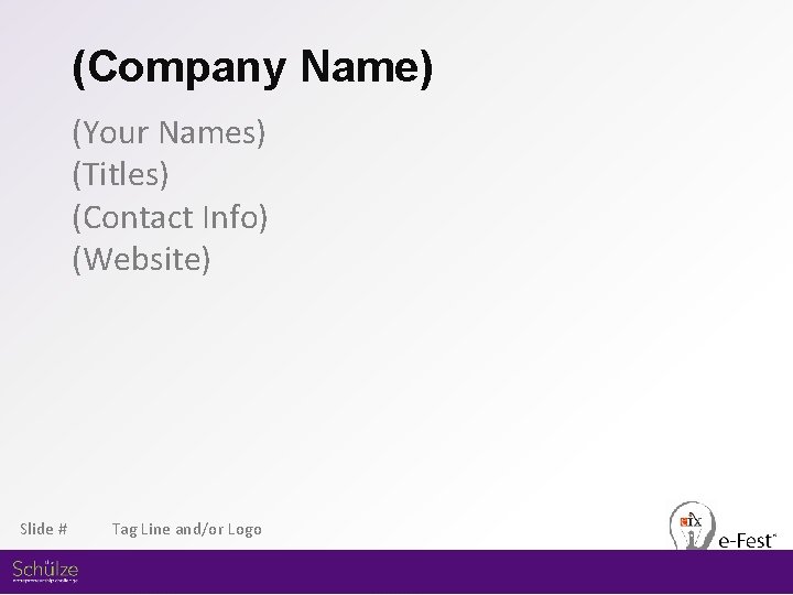 (Company Name) (Your Names) (Titles) (Contact Info) (Website) Slide # Tag Line and/or Logo
